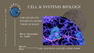 Cell & Systems Biology Interviews. CSB Graduate Students Share Their Science. More Episodes to come!
